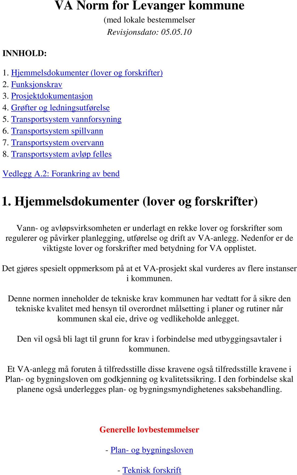 Hjemmelsdokumenter (lover og forskrifter) Vann- og avløpsvirksomheten er underlagt en rekke lover og forskrifter som regulerer og påvirker planlegging, utførelse og drift av VA-anlegg.