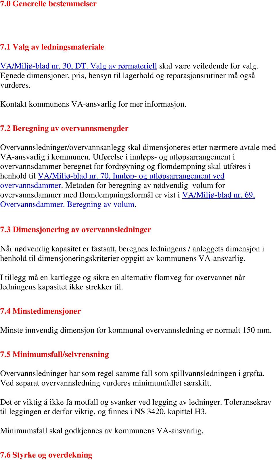 2 Beregning av overvannsmengder Overvannsledninger/overvannsanlegg skal dimensjoneres etter nærmere avtale med VA-ansvarlig i kommunen.