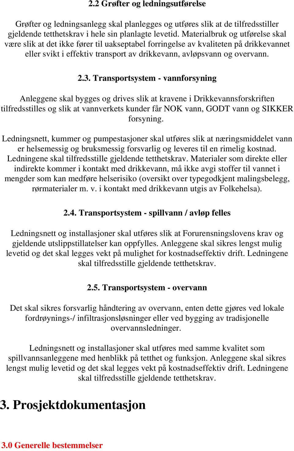 Transportsystem - vannforsyning Anleggene skal bygges og drives slik at kravene i Drikkevannsforskriften tilfredsstilles og slik at vannverkets kunder får NOK vann, GODT vann og SIKKER forsyning.