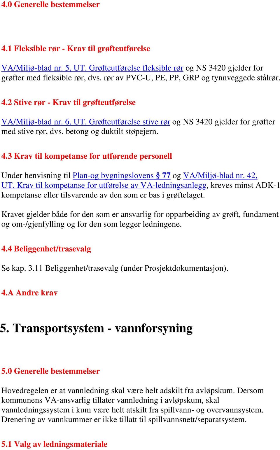 betong og duktilt støpejern. 4.3 Krav til kompetanse for utførende personell Under henvisning til Plan-og bygningslovens 77 og VA/Miljø-blad nr. 42, UT.