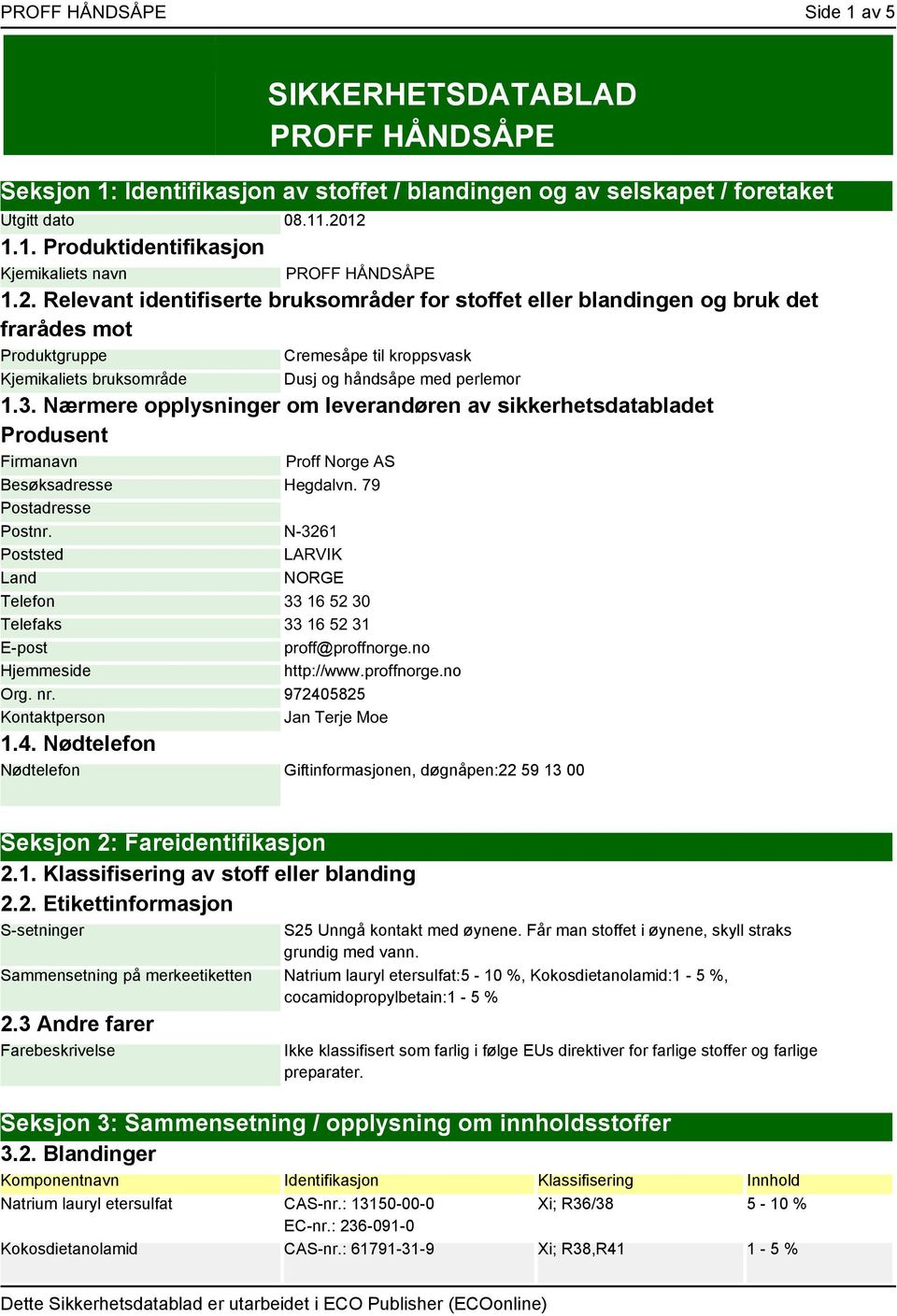 Nærmere opplysninger om leverandøren av sikkerhetsdatabladet Produsent Firmanavn Proff Norge AS Besøksadresse Hegdalvn. 79 Postadresse Postnr.