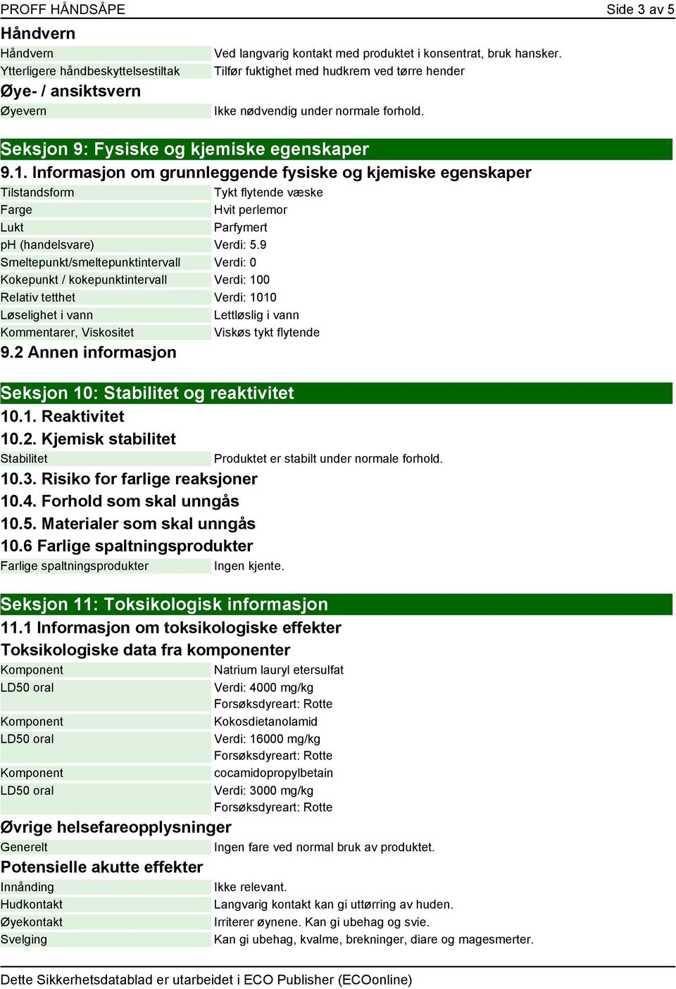 Informasjon om grunnleggende fysiske og kjemiske egenskaper Tilstandsform Tykt flytende væske Farge Hvit perlemor Lukt Parfymert ph (handelsvare) Verdi: 5.