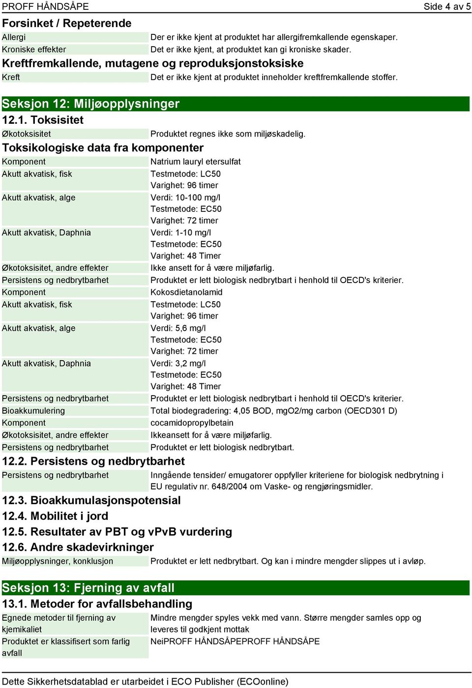 : Miljøopplysninger 12.1. Toksisitet Økotoksisitet Toksikologiske data fra komponenter Natrium lauryl etersulfat Produktet regnes ikke som miljøskadelig.
