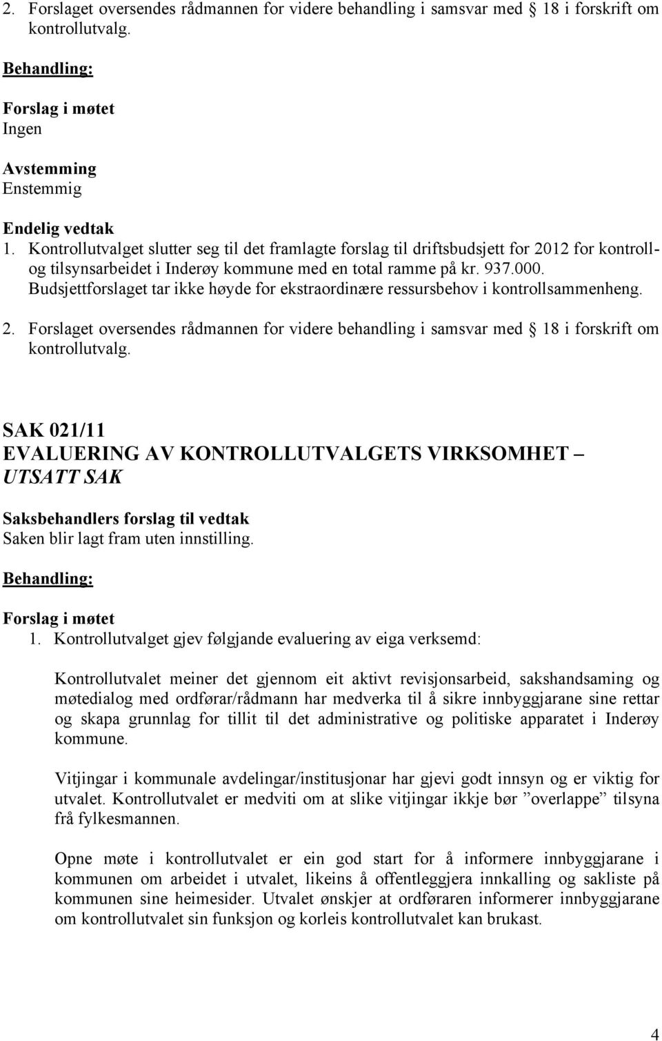 Budsjettforslaget tar ikke høyde for ekstraordinære ressursbehov i kontrollsammenheng.  i forskrift om kontrollutvalg.