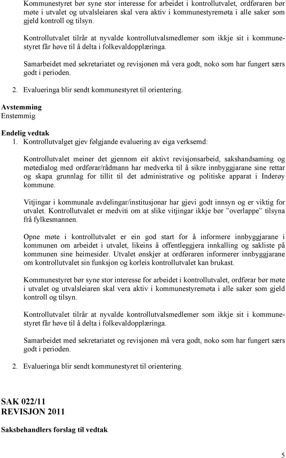 Samarbeidet med sekretariatet og revisjonen må vera godt, noko som har fungert særs godt i perioden. 2. Evalueringa blir sendt kommunestyret til orientering. 1.