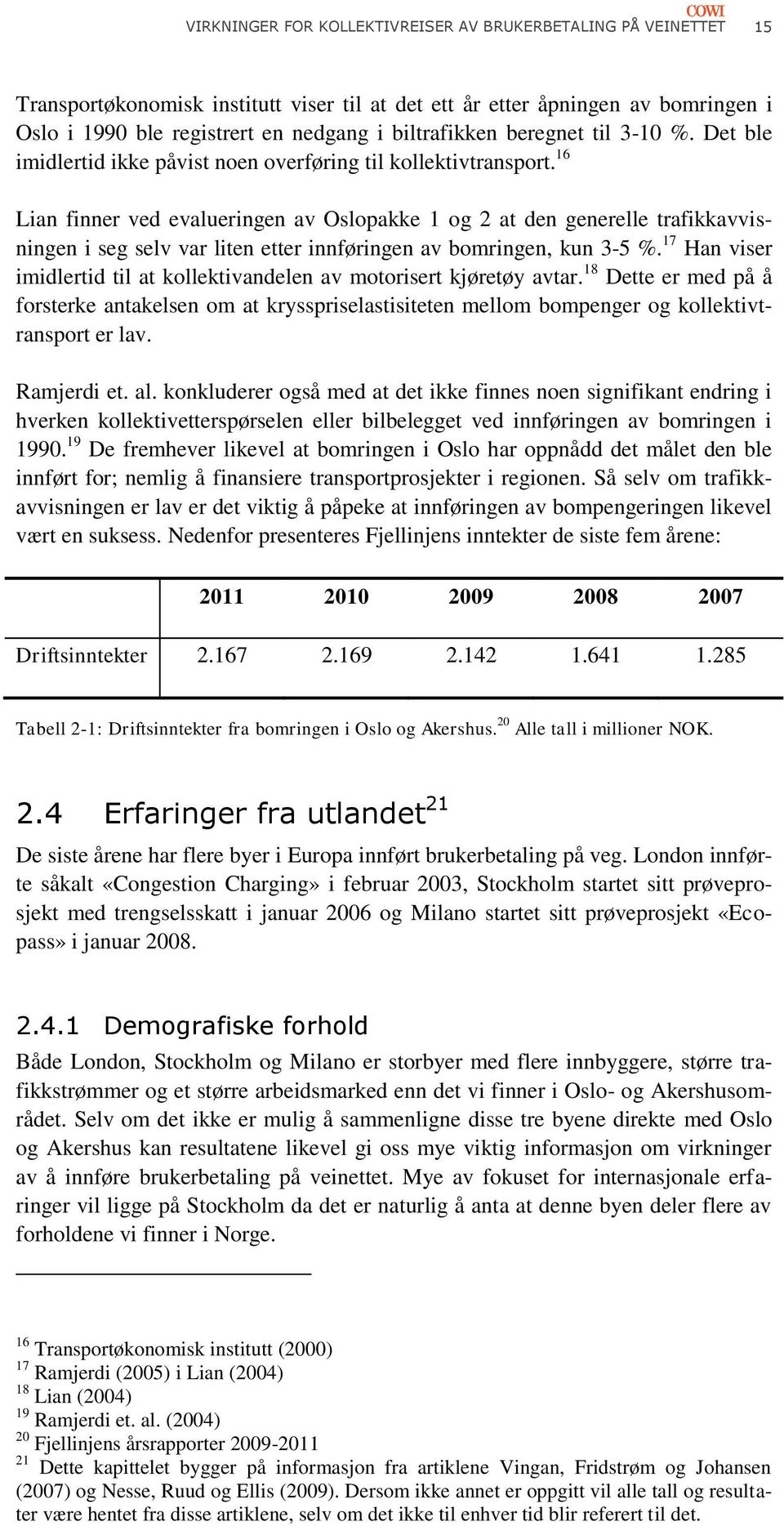 16 Lian finner ved evalueringen av Oslopakke 1 og 2 at den generelle trafikkavvisningen i seg selv var liten etter innføringen av bomringen, kun 3-5 %.