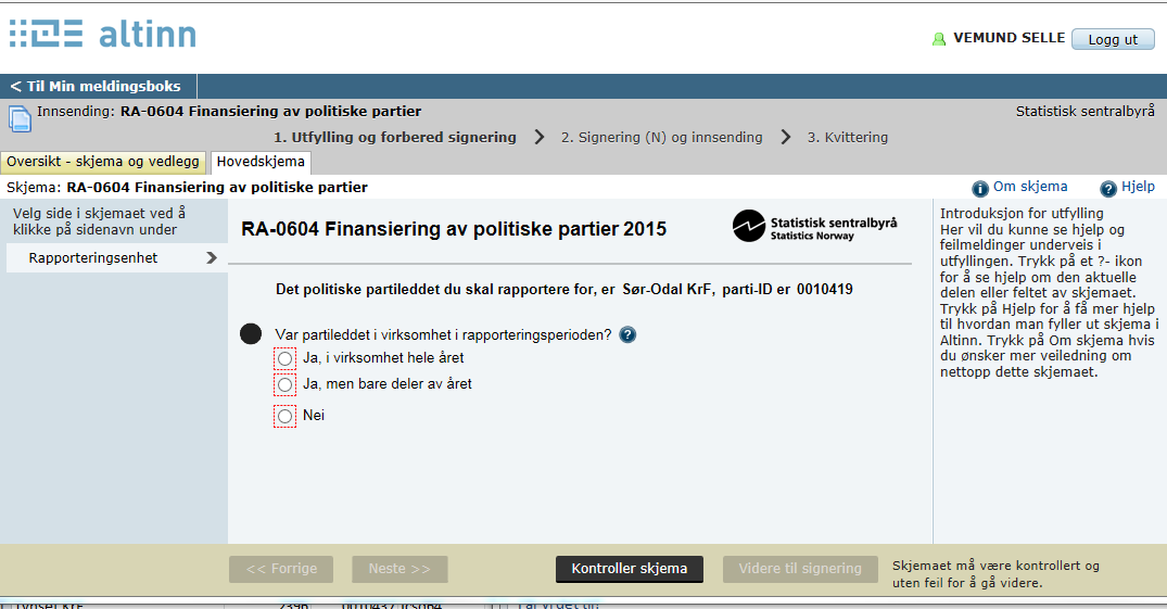 SSB, Partifinansiering rapport for 2015, 04.04.2016, s. 4 Fylle ut skjema Du kommer til første siden i skjemaet. Der går det fram hvilket partiledd du skal svare for.