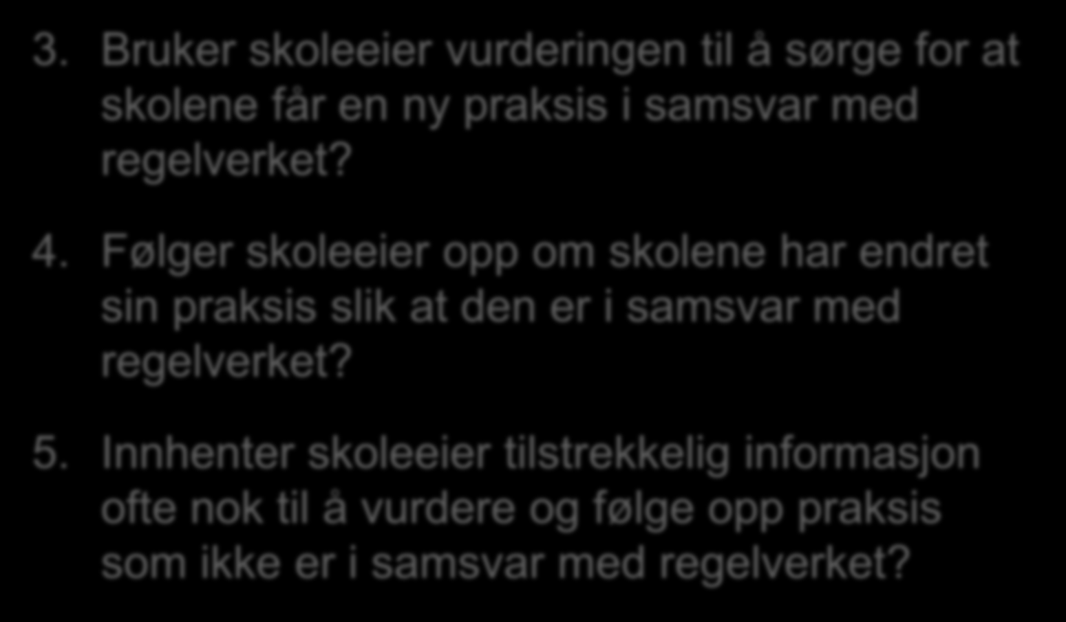 FM skal kontrollere og skoleeier skal besvare i egenvurderingen 3. Bruker skoleeier vurderingen til å sørge for at skolene får en ny praksis i samsvar med regelverket? 4.