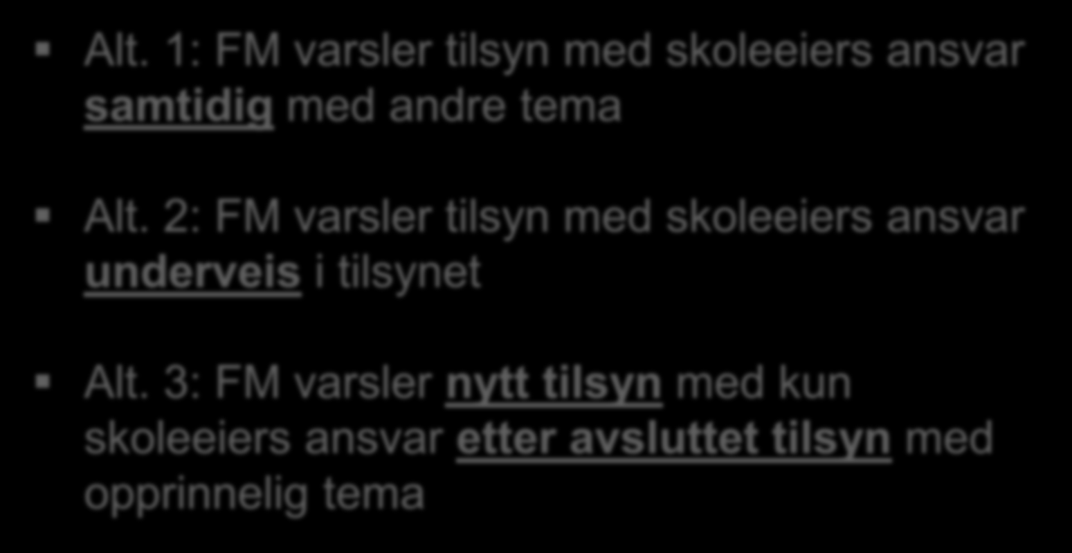 Fremgangsmåte for tilsyn med skoleeiers forsvarlige system Alt. 1: FM varsler tilsyn med skoleeiers ansvar samtidig med andre tema Alt.