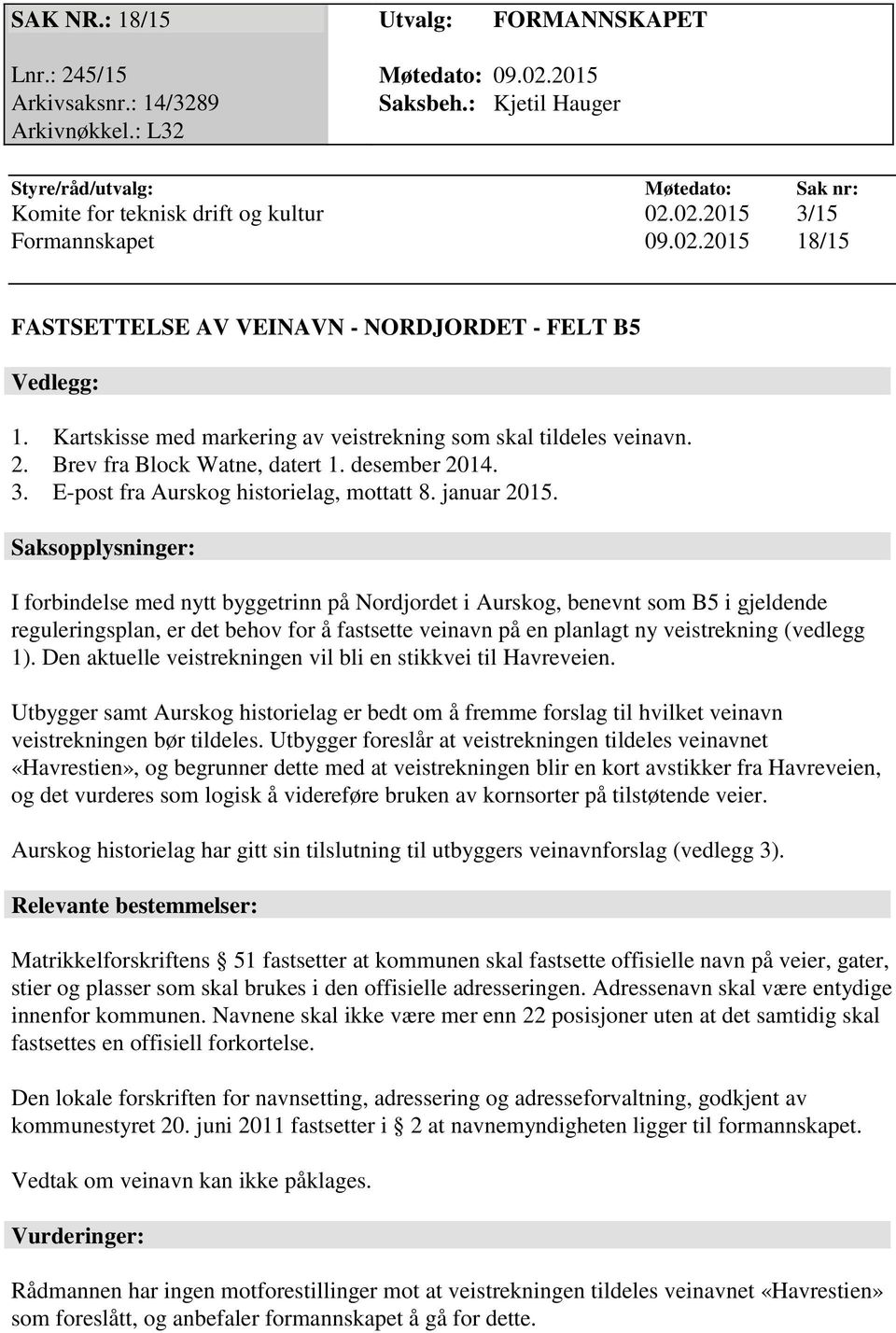 Kartskisse med markering av veistrekning som skal tildeles veinavn. 2. Brev fra Block Watne, datert 1. desember 2014. 3. E-post fra Aurskog historielag, mottatt 8. januar 2015.