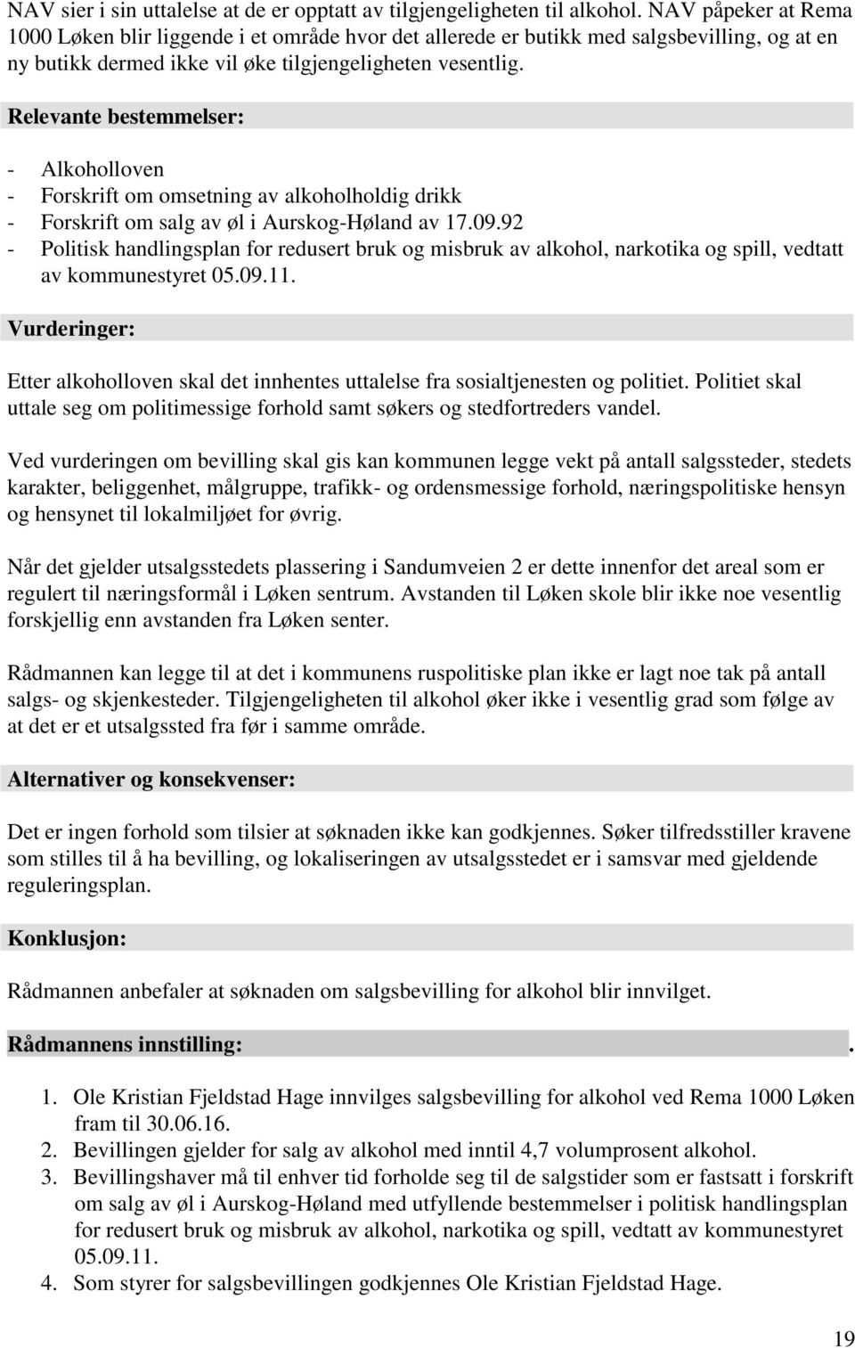 Relevante bestemmelser: - Alkoholloven - Forskrift om omsetning av alkoholholdig drikk - Forskrift om salg av øl i Aurskog-Høland av 17.09.