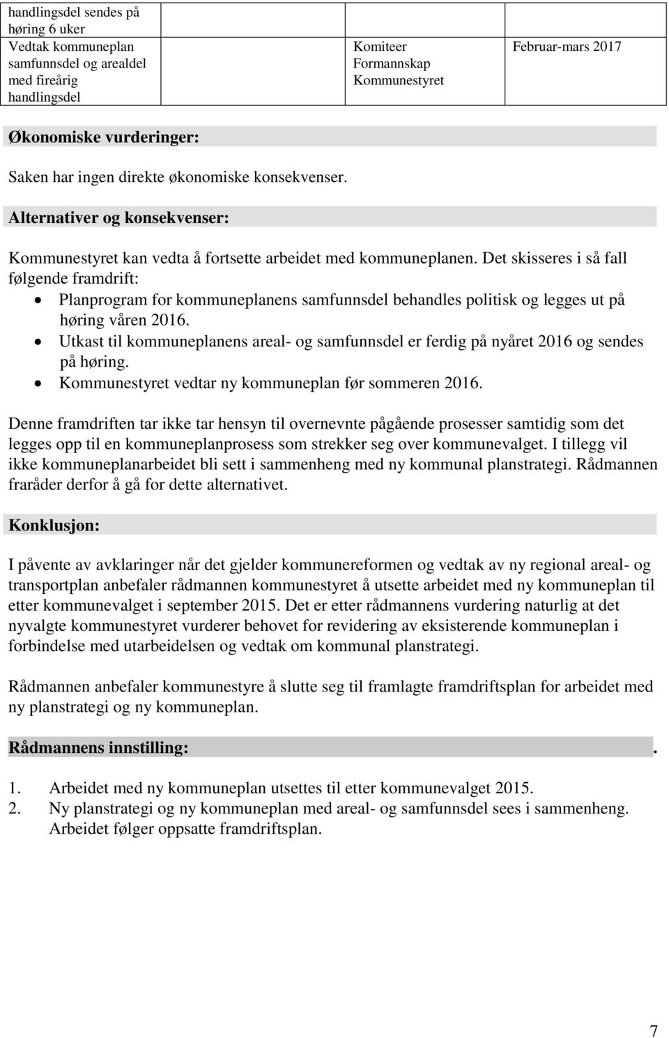 Det skisseres i så fall følgende framdrift: Planprogram for kommuneplanens samfunnsdel behandles politisk og legges ut på høring våren 2016.