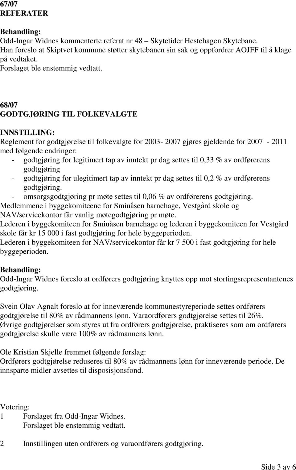 68/07 GODTGJØRING TIL FOLKEVALGTE Reglement for godtgjørelse til folkevalgte for 2003-2007 gjøres gjeldende for 2007-2011 med følgende endringer: - godtgjøring for legitimert tap av inntekt pr dag