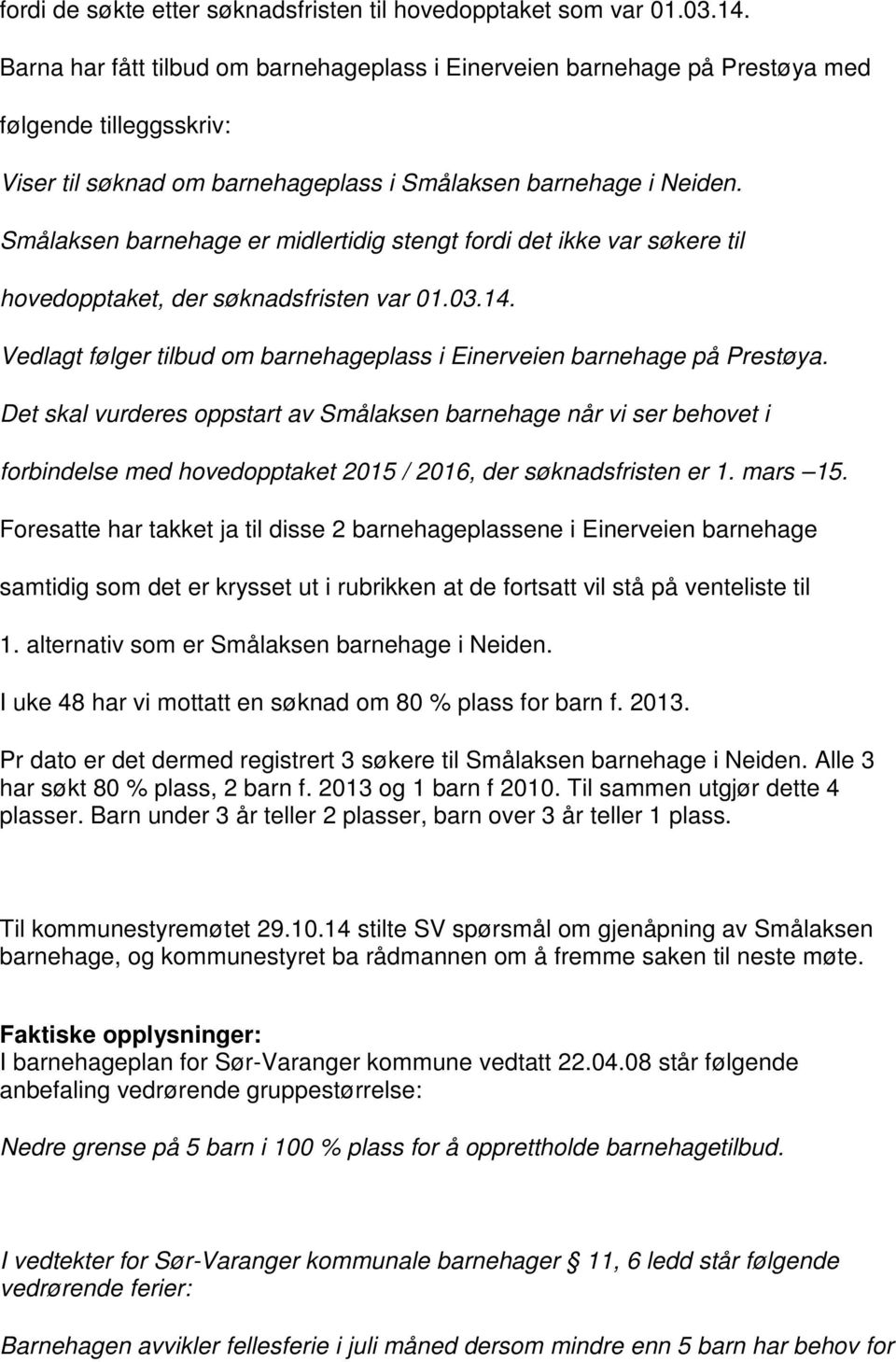 Smålaksen barnehage er midlertidig stengt fordi det ikke var søkere til hovedopptaket, der søknadsfristen var 01.03.14. Vedlagt følger tilbud om barnehageplass i Einerveien barnehage på Prestøya.