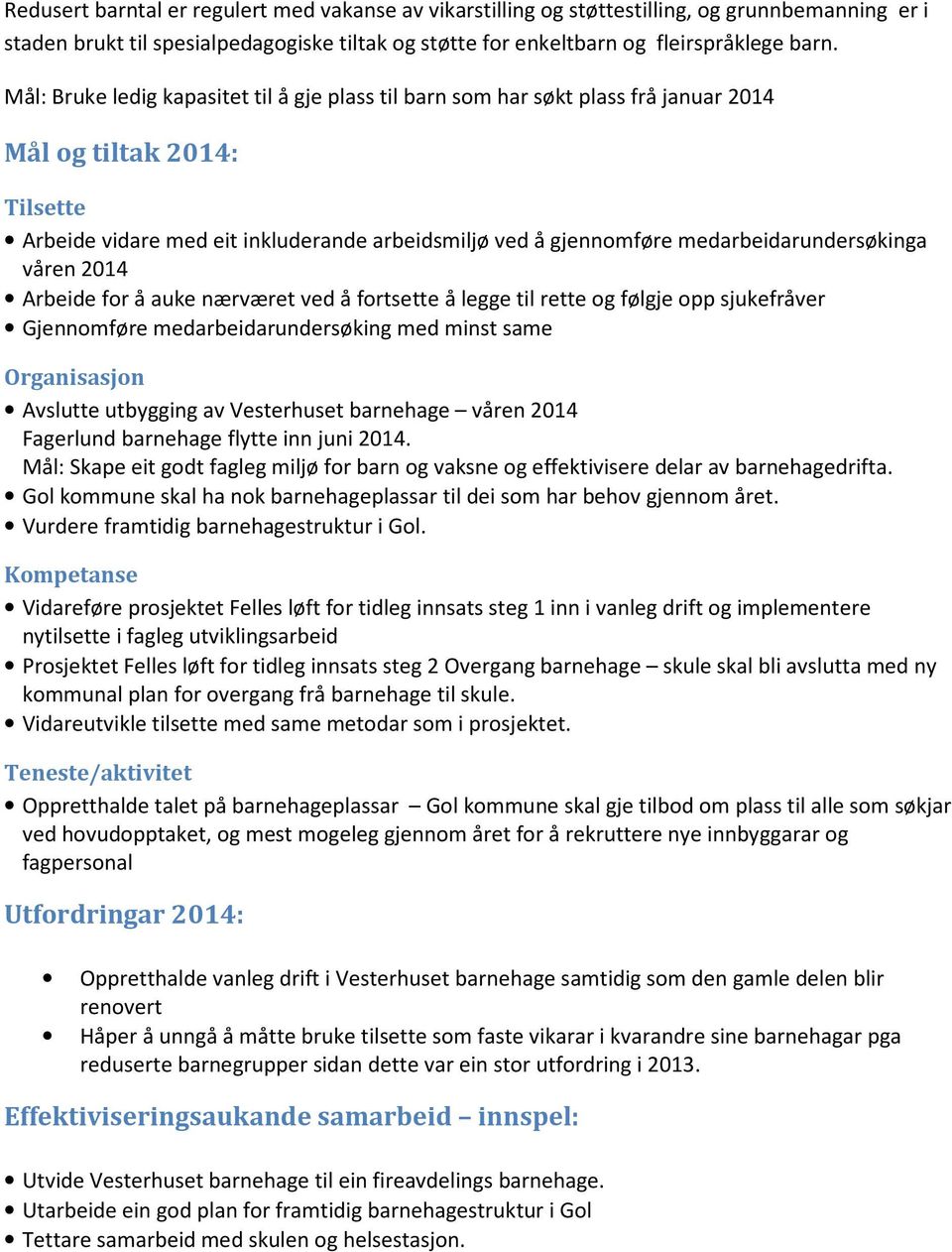 medarbeidarundersøkinga våren 2014 Arbeide for å auke nærværet ved å fortsette å legge til rette og følgje opp sjukefråver Gjennomføre medarbeidarundersøking med minst same Organisasjon Avslutte