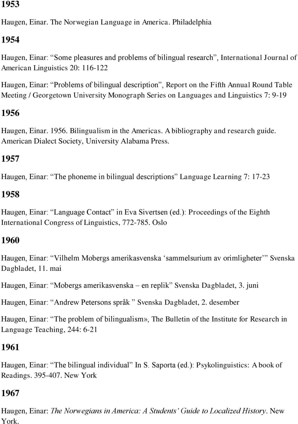 on the Fifth Annual Round Table Meeting / Georgetown University Monograph Series on Languages and Linguistics 7: 9-19 1956 Haugen, Einar. 1956. Bilingualism in the Americas.
