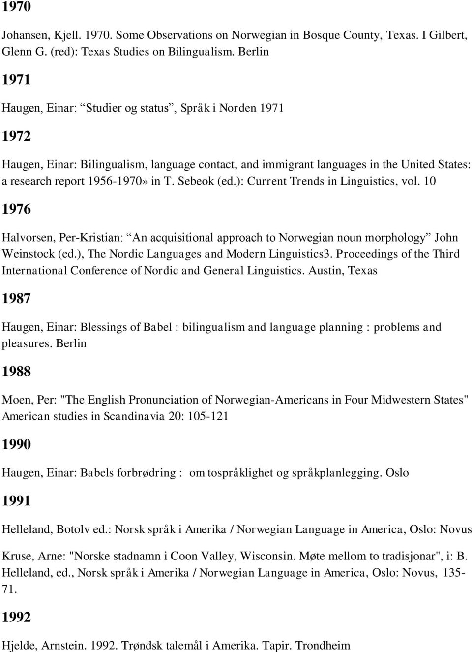 Sebeok (ed.): Current Trends in Linguistics, vol. 10 1976 Halvorsen, Per-Kristian: An acquisitional approach to Norwegian noun morphology John Weinstock (ed.