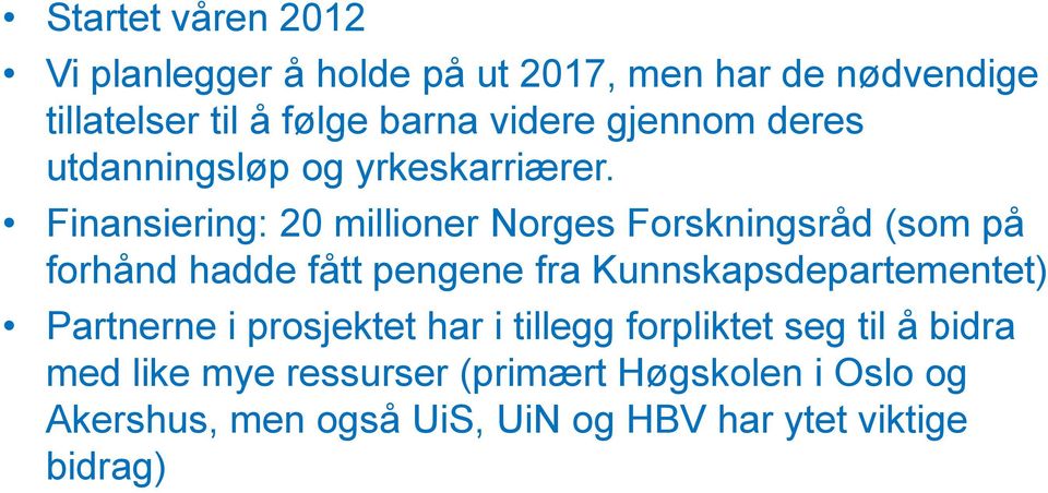 Finansiering: 20 millioner Norges Forskningsråd (som på forhånd hadde fått pengene fra Kunnskapsdepartementet)