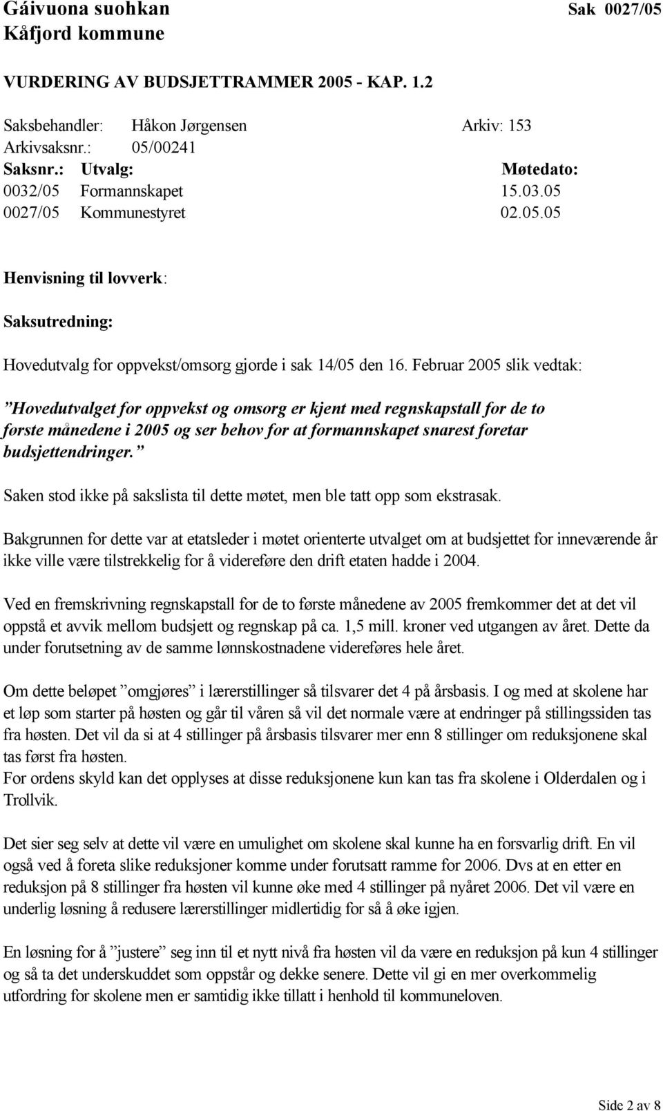 Februar 2005 slik vedtak: Hovedutvalget for oppvekst og omsorg er kjent med regnskapstall for de to første månedene i 2005 og ser behov for at formannskapet snarest foretar budsjettendringer.