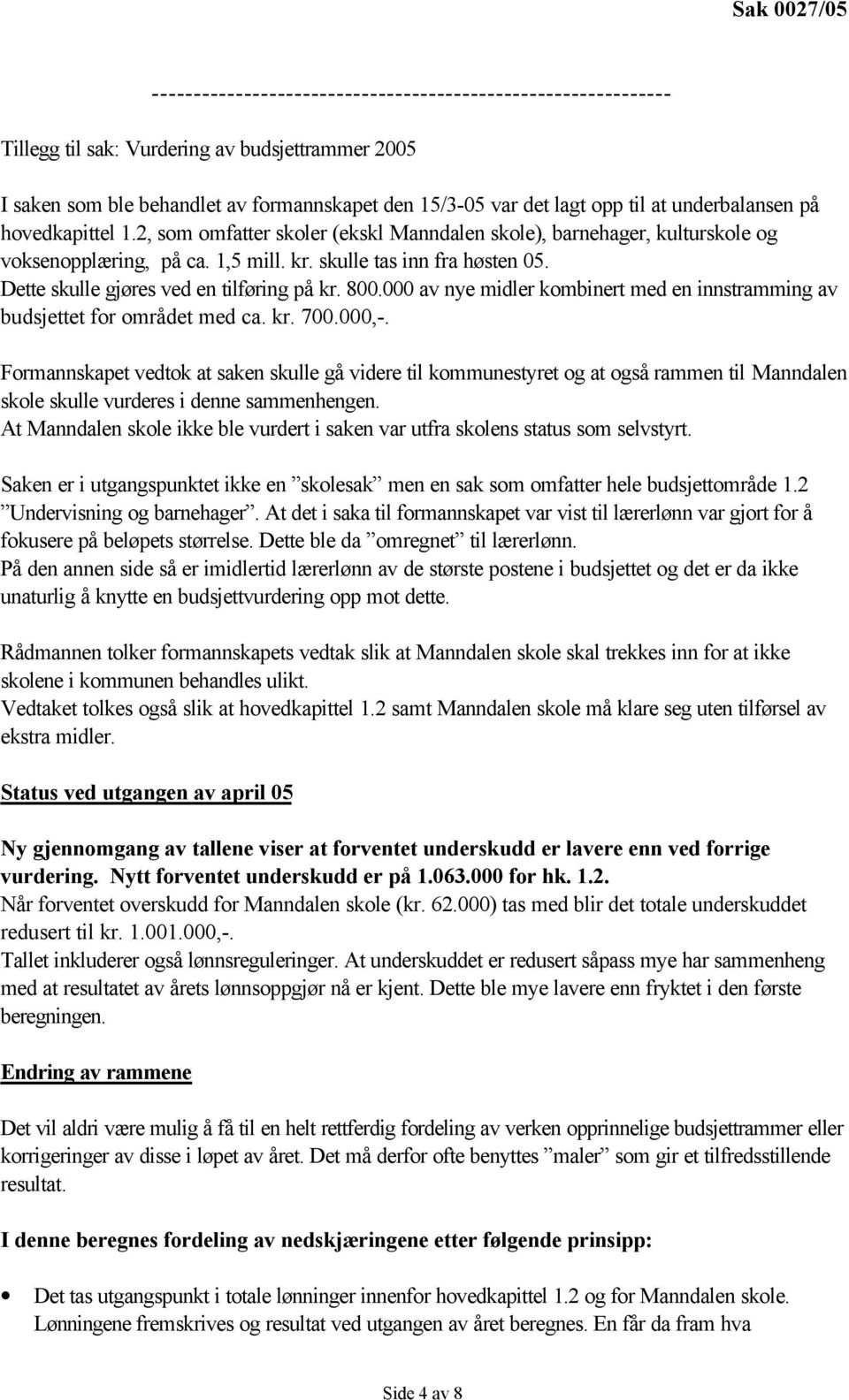 Dette skulle gjøres ved en tilføring på kr. 800.000 av nye midler kombinert med en innstramming av budsjettet for området med ca. kr. 700.000,-.