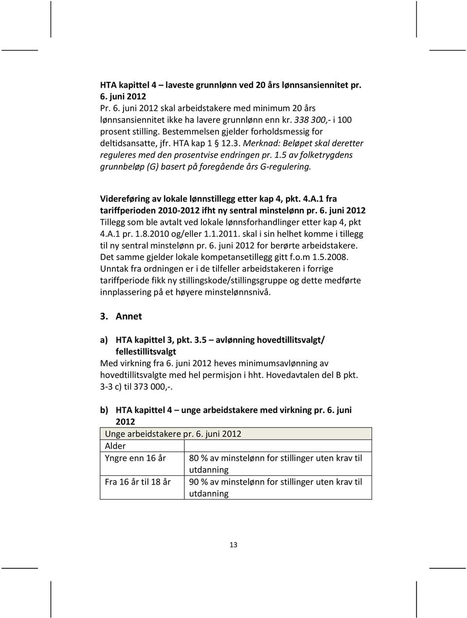 Videreføring av lokale lønnstillegg etter kap 4, pkt. 4.A.1 fra tariffperioden 2010-2012 ifht ny sentral minstelønn pr. 6.