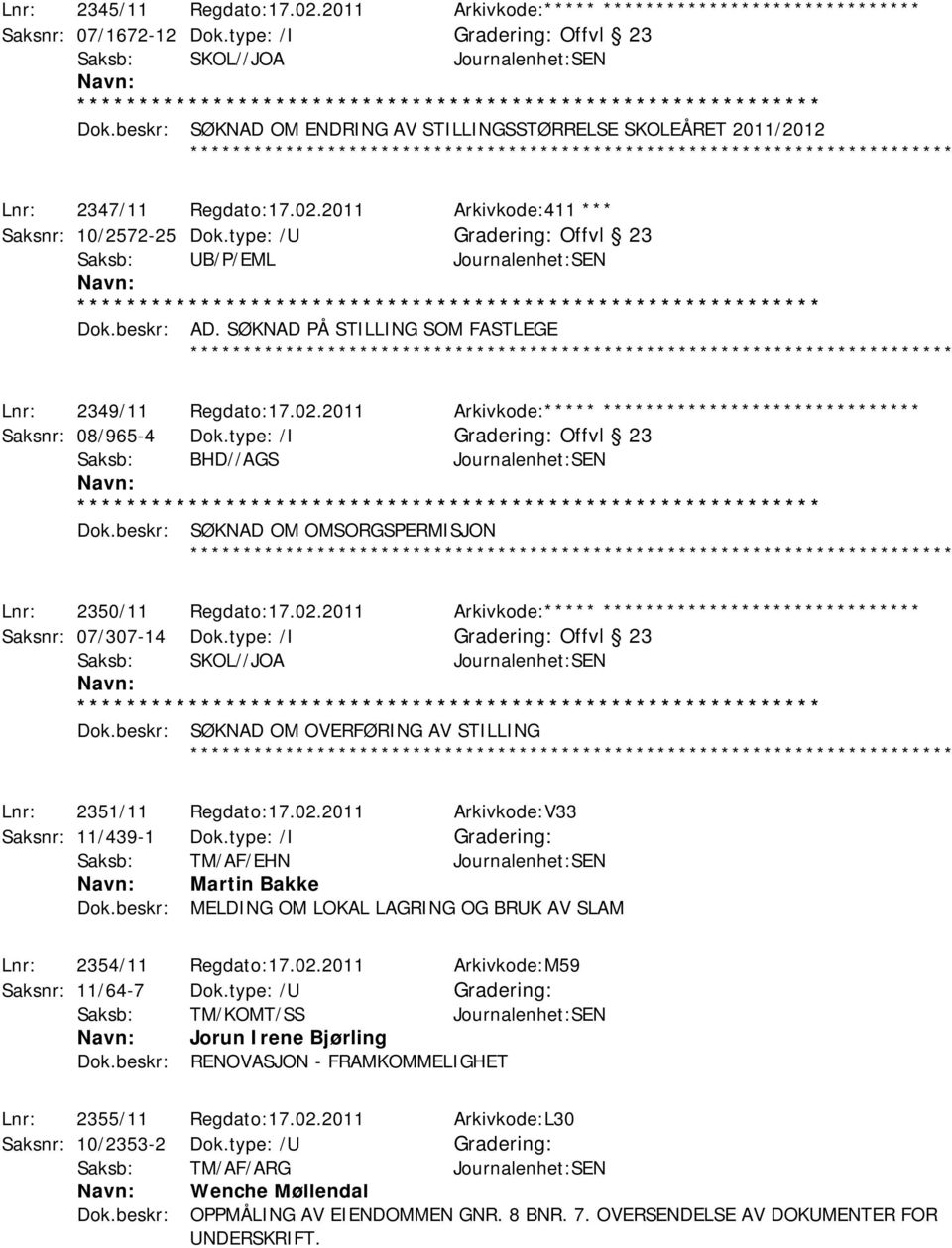 beskr: AD. SØKNAD PÅ STILLING SOM FASTLEGE Lnr: 2349/11 Regdato:17.02.2011 Arkivkode:***** ****************************** Saksnr: 08/965-4 Dok.type: /I Offvl 23 Saksb: BHD//AGS Journalenhet:SEN Dok.