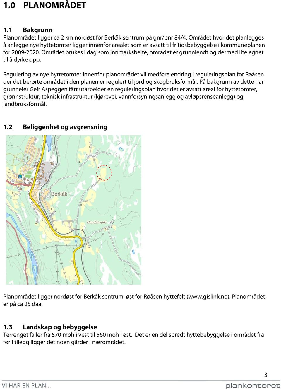 Området brukes i dag som innmarksbeite, området er grunnlendt og dermed lite egnet til å dyrke opp.