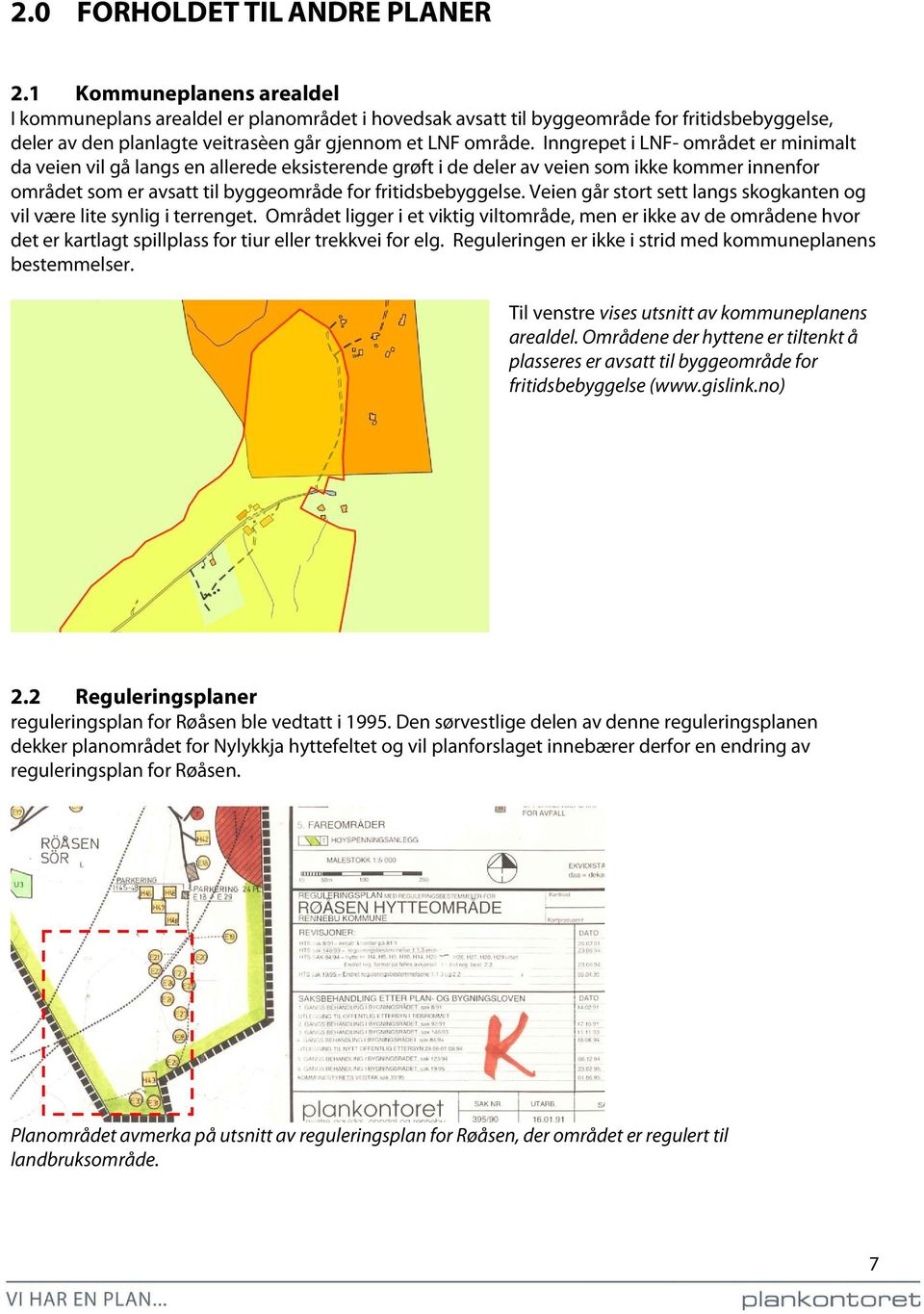 Inngrepet i LNF- området er minimalt da veien vil gå langs en allerede eksisterende grøft i de deler av veien som ikke kommer innenfor området som er avsatt til byggeområde for fritidsbebyggelse.