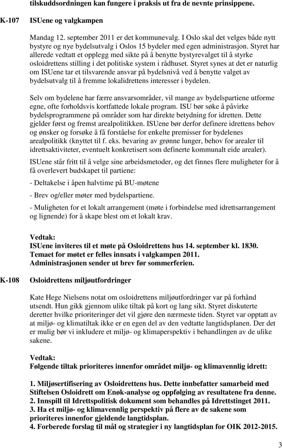 Styret har allerede vedtatt et opplegg med sikte på å benytte bystyrevalget til å styrke osloidrettens stilling i det politiske system i rådhuset.