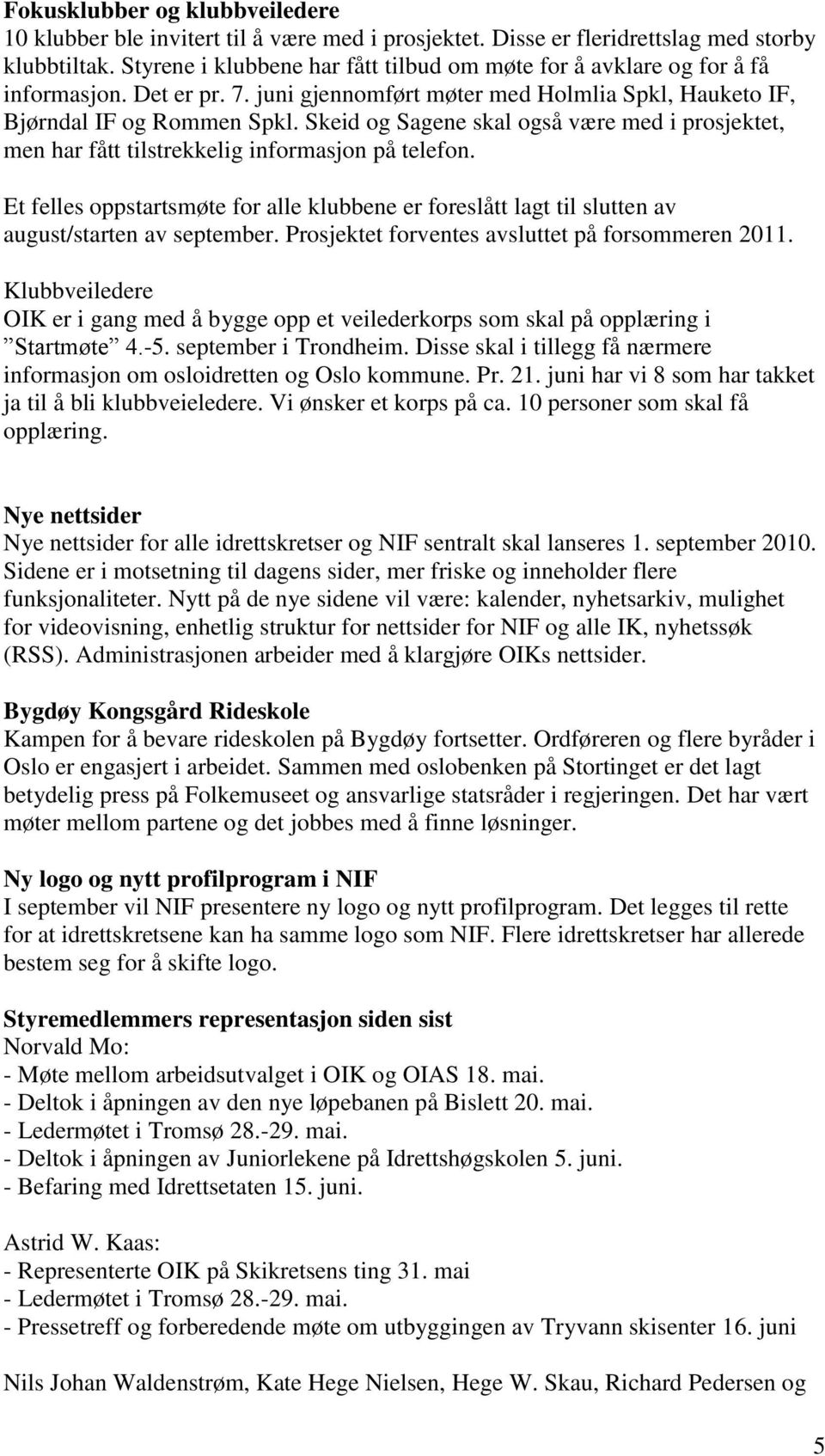 Skeid og Sagene skal også være med i prosjektet, men har fått tilstrekkelig informasjon på telefon.