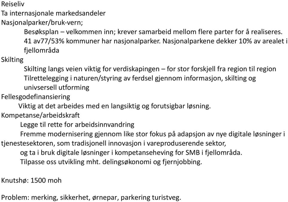 gjennom informasjon, skilting og univsersell utforming Fellesgodefinansiering Viktig at det arbeides med en langsiktig og forutsigbar løsning.