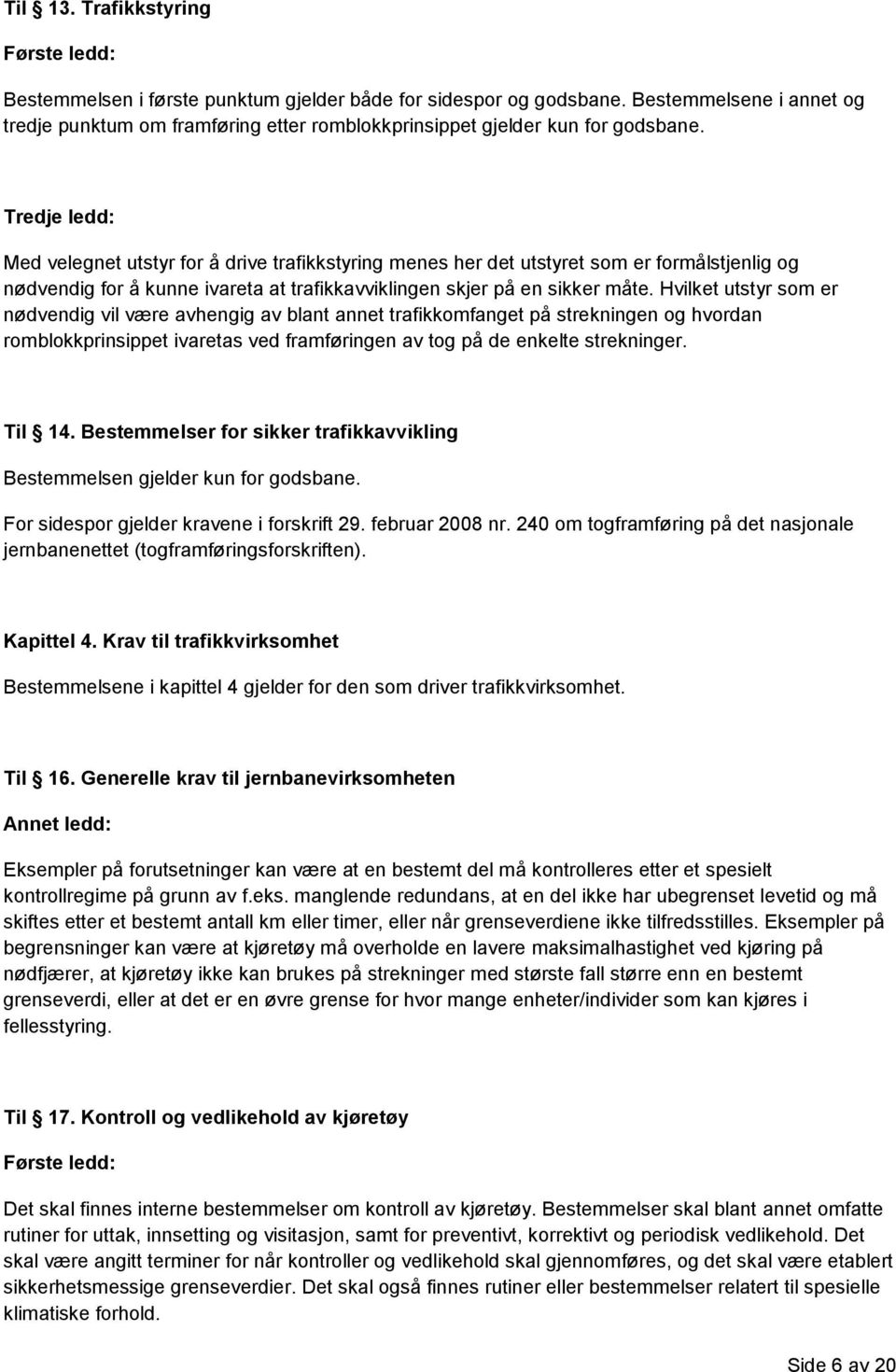 Tredje ledd: Med velegnet utstyr for å drive trafikkstyring menes her det utstyret som er formålstjenlig og nødvendig for å kunne ivareta at trafikkavviklingen skjer på en sikker måte.