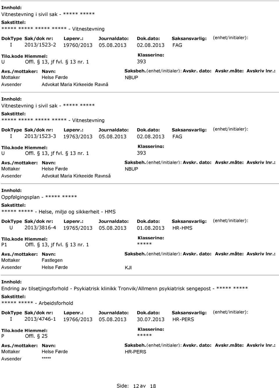 : NB Advokat Maria Kirkeeide Ravnså Oppfølgingsplan - - Helse, miljø og sikkerheit - HMS 2013/3816-4 19765/2013 01.08.2013 HR-HMS 1 Avs./mottaker: Navn: Saksbeh. Avskr. dato: Avskr.