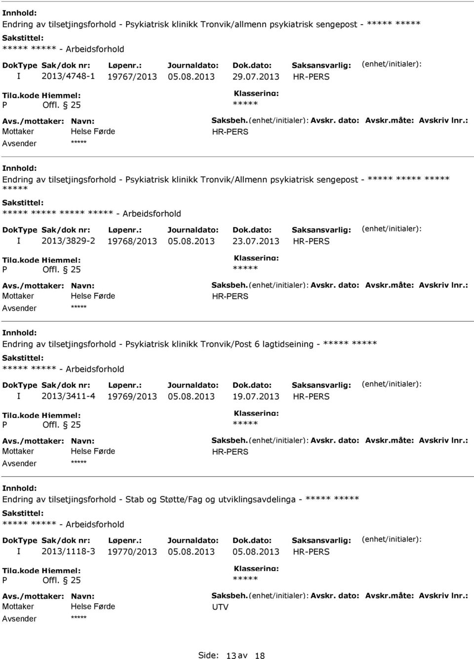 måte: Avskriv lnr.: Endring av tilsetjingsforhold - sykiatrisk klinikk Tronvik/ost 6 lagtidseining - - Arbeidsforhold 2013/3411-4 19769/2013 19.07.2013 Avs./mottaker: Navn: Saksbeh. Avskr. dato: Avskr.