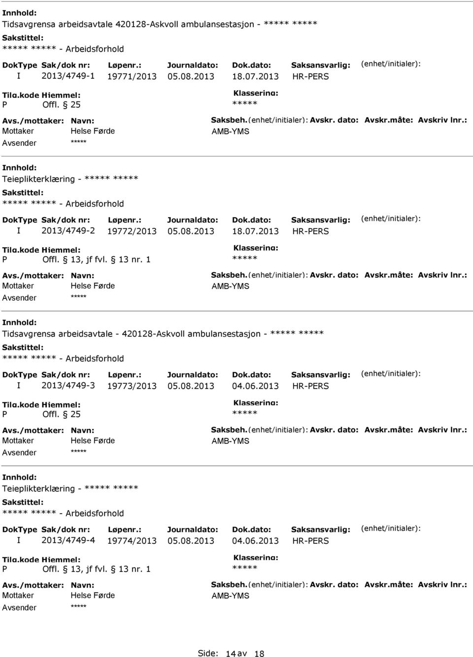 06.2013 Avs./mottaker: Navn: Saksbeh. Avskr. dato: Avskr.måte: Avskriv lnr.: AMB-YMS Teieplikterklæring - - Arbeidsforhold 2013/4749-4 19774/2013 04.06.2013 Avs./mottaker: Navn: Saksbeh. Avskr. dato: Avskr.måte: Avskriv lnr.: AMB-YMS Side: 14 av 18