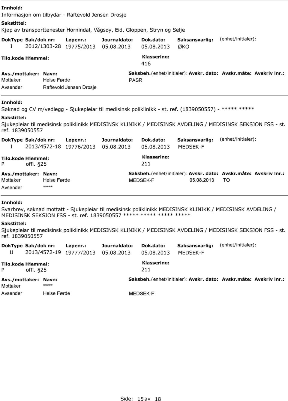 (1839050557) - Sjukepleiar til medisinsk poliklinikk MEDSNSK KLNKK / MEDSNSK AVDELNG / MEDSNSK SEKSJON FSS - st. ref. 1839050557 2013/4572-18 19776/2013 MEDSEK-F Avs./mottaker: Navn: Saksbeh. Avskr.