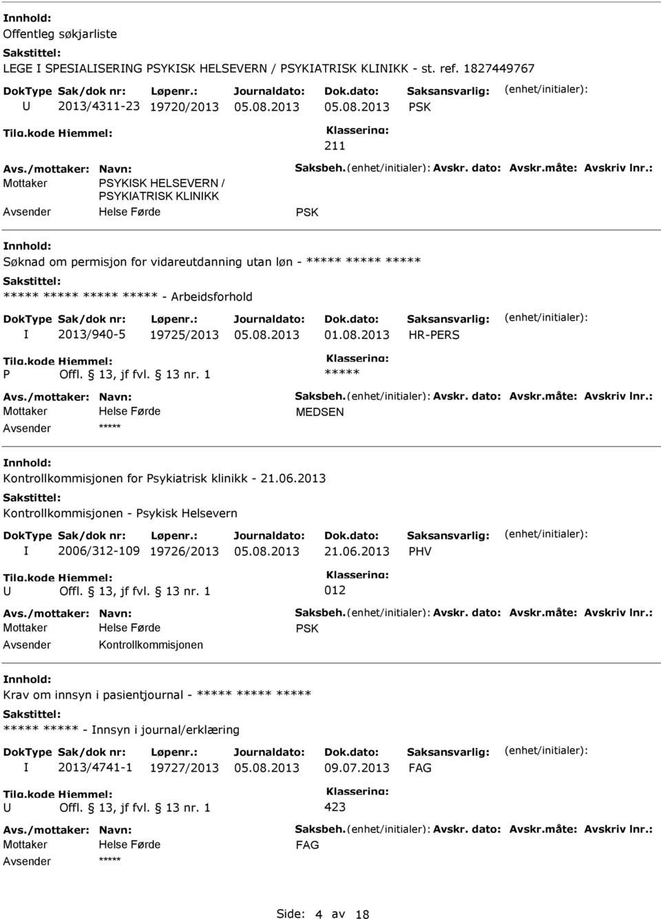 måte: Avskriv lnr.: MEDSEN Kontrollkommisjonen for sykiatrisk klinikk - 21.06.2013 Kontrollkommisjonen - sykisk Helsevern 2006/312-109 19726/2013 21.06.2013 HV 012 Avs./mottaker: Navn: Saksbeh. Avskr. dato: Avskr.