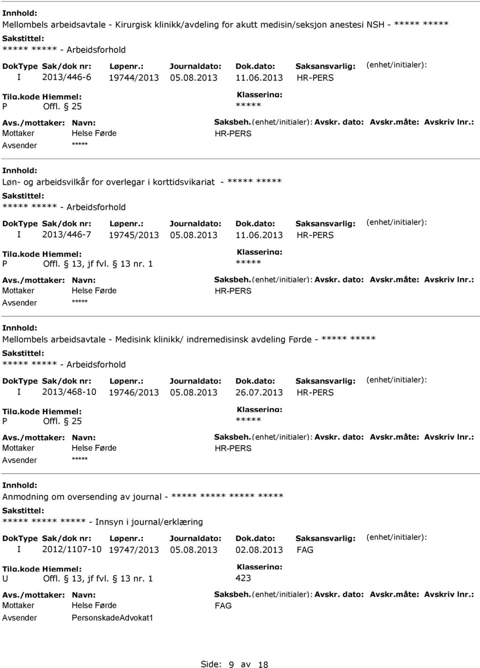 07.2013 Avs./mottaker: Navn: Saksbeh. Avskr. dato: Avskr.måte: Avskriv lnr.: Anmodning om oversending av journal - - nnsyn i journal/erklæring 2012/1107-10 19747/2013 Avs.