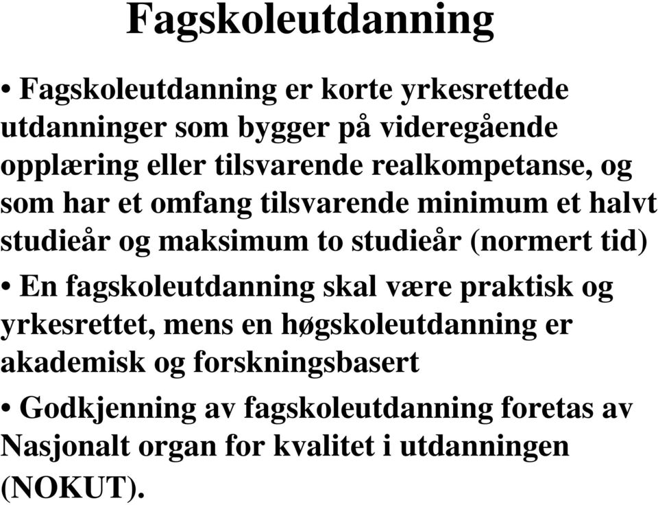 studieår (normert tid) En fagskoleutdanning skal være praktisk og yrkesrettet, mens en høgskoleutdanning er