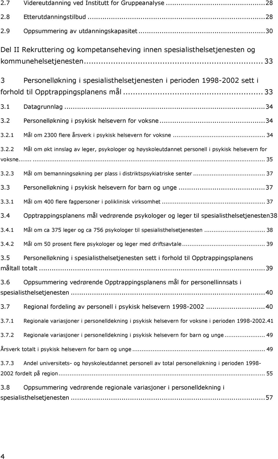 .. 33 3 Personelløkning i spesialisthelsetjenesten i perioden 1998-2002 sett i forhold til Opptrappingsplanens mål... 33 3.1 Datagrunnlag...34 3.2 Personelløkning i psykisk helsevern for voksne...34 3.2.1 Mål om 2300 flere årsverk i psykisk helsevern for voksne.