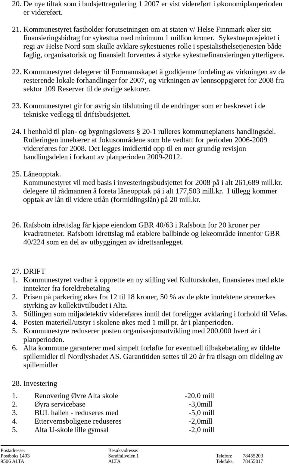 Sykestueprosjektet i regi av Helse Nord som skulle avklare sykestuenes rolle i spesialisthelsetjenesten både faglig, organisatorisk og finansielt forventes å styrke sykestuefinansieringen ytterligere.