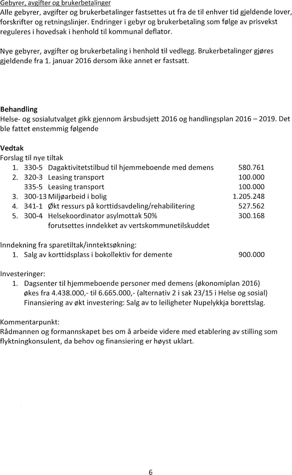 Brukerbetalinger gjøres gjeldende fra 1. januar 2016 dersom ikke annet er fastsatt. Behandling Helse- og sosialutvalget gikk gjennom årsbudsjett 2016 og handlingsplan 2016 2019.