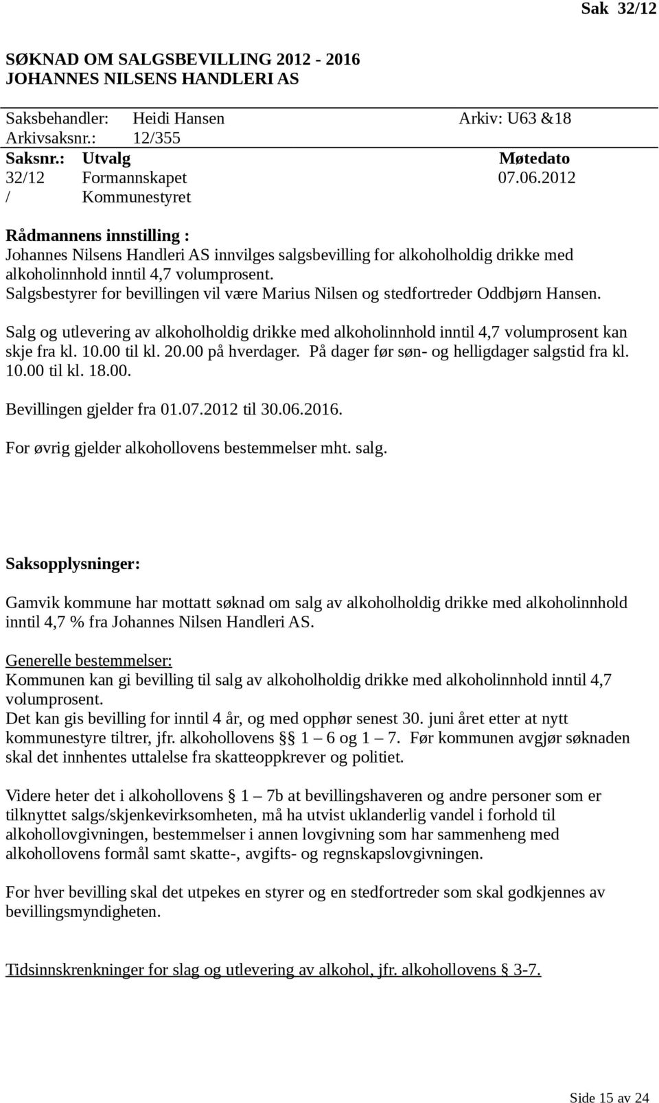 Salgsbestyrer for bevillingen vil være Marius Nilsen og stedfortreder Oddbjørn Hansen. Salg og utlevering av alkoholholdig drikke med alkoholinnhold inntil 4,7 volumprosent kan skje fra kl. 10.