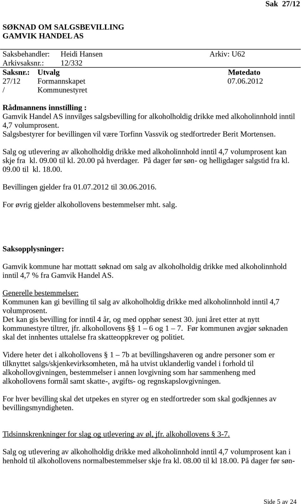 Salgsbestyrer for bevillingen vil være Torfinn Vassvik og stedfortreder Berit Mortensen. Salg og utlevering av alkoholholdig drikke med alkoholinnhold inntil 4,7 volumprosent kan skje fra kl. 09.