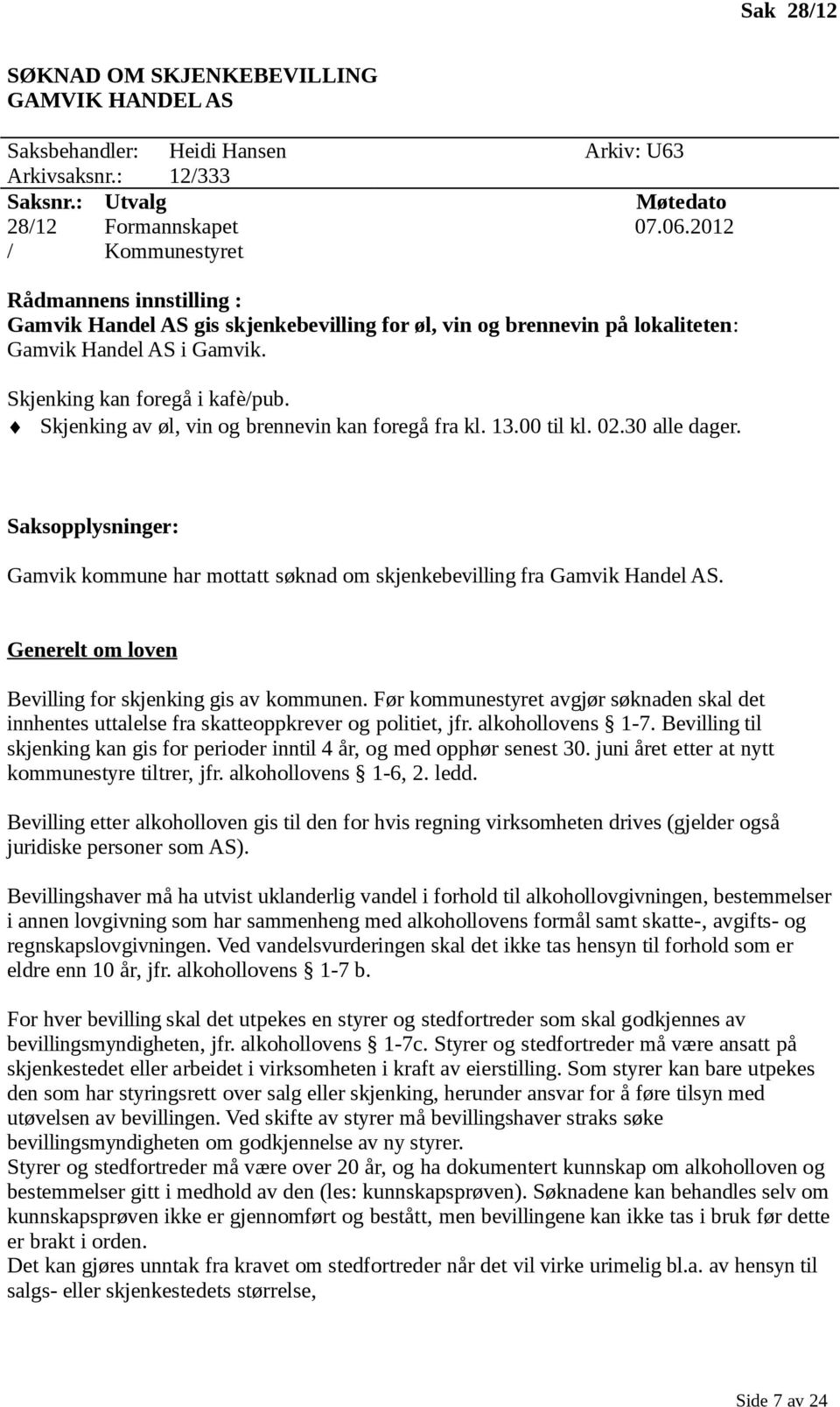 Skjenking av øl, vin og brennevin kan foregå fra kl. 13.00 til kl. 02.30 alle dager. Gamvik kommune har mottatt søknad om skjenkebevilling fra Gamvik Handel AS.