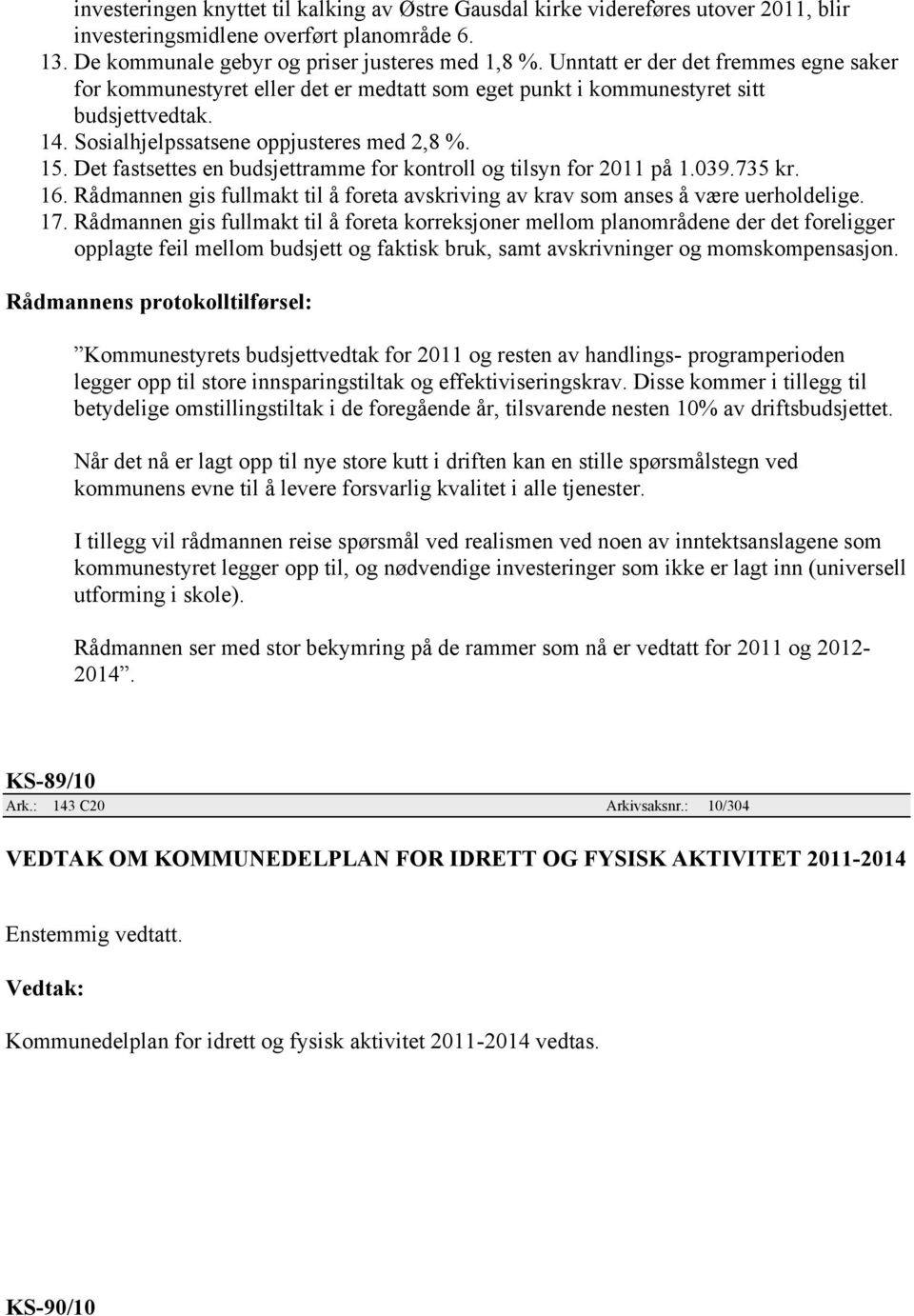 Det fastsettes en budsjettramme for kontroll og tilsyn for 2011 på 1.039.735 kr. 16. Rådmannen gis fullmakt til å foreta avskriving av krav som anses å være uerholdelige. 17.