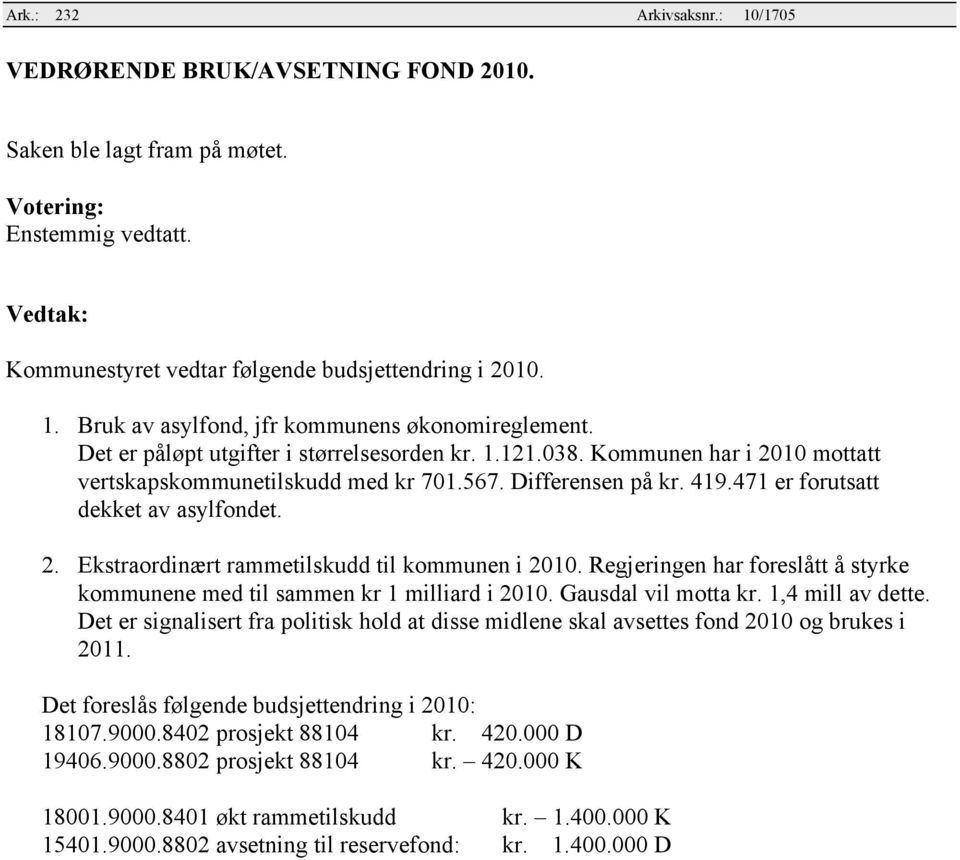 Regjeringen har foreslått å styrke kommunene med til sammen kr 1 milliard i 2010. Gausdal vil motta kr. 1,4 mill av dette.