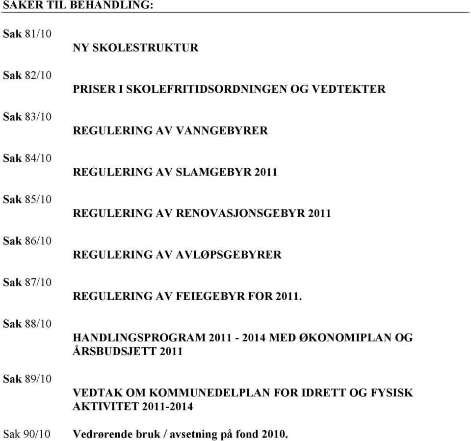 RENOVASJONSGEBYR 2011 REGULERING AV AVLØPSGEBYRER REGULERING AV FEIEGEBYR FOR 2011.