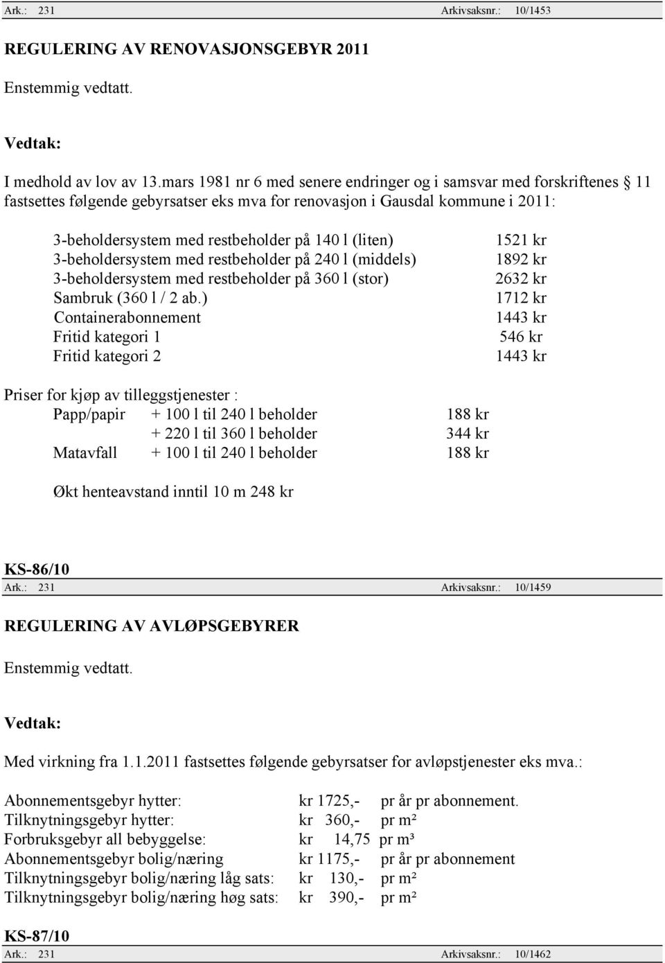 (liten) 3-beholdersystem med restbeholder på 240 l (middels) 3-beholdersystem med restbeholder på 360 l (stor) Sambruk (360 l / 2 ab.