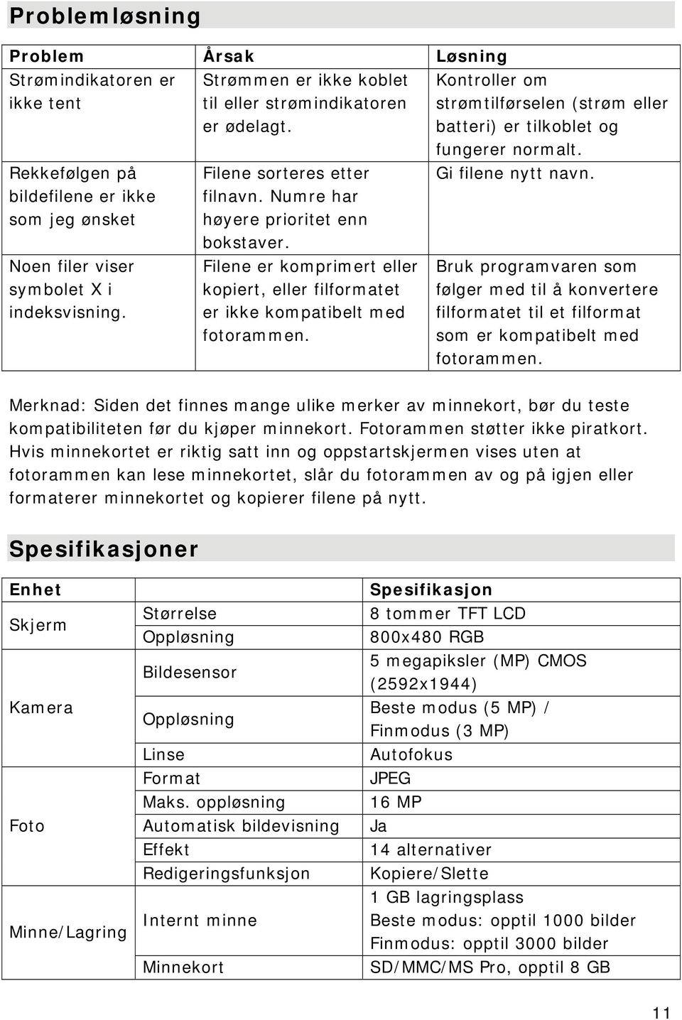 Filene er komprimert eller kopiert, eller filformatet er ikke kompatibelt med fotorammen. Kontroller om strømtilførselen (strøm eller batteri) er tilkoblet og fungerer normalt. Gi filene nytt navn.